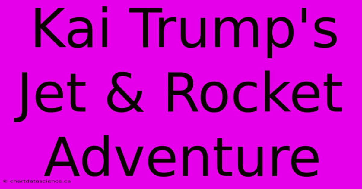 Kai Trump's Jet & Rocket Adventure