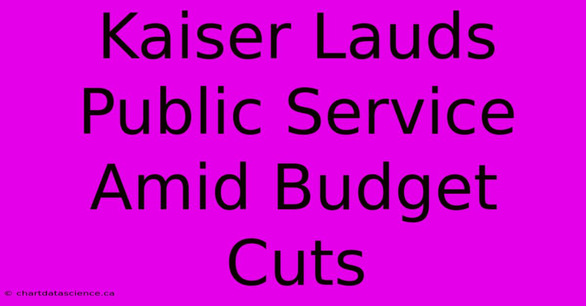 Kaiser Lauds Public Service Amid Budget Cuts