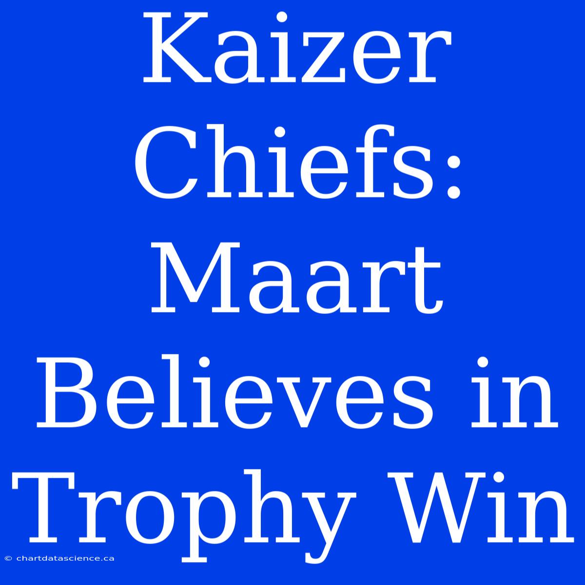 Kaizer Chiefs: Maart Believes In Trophy Win