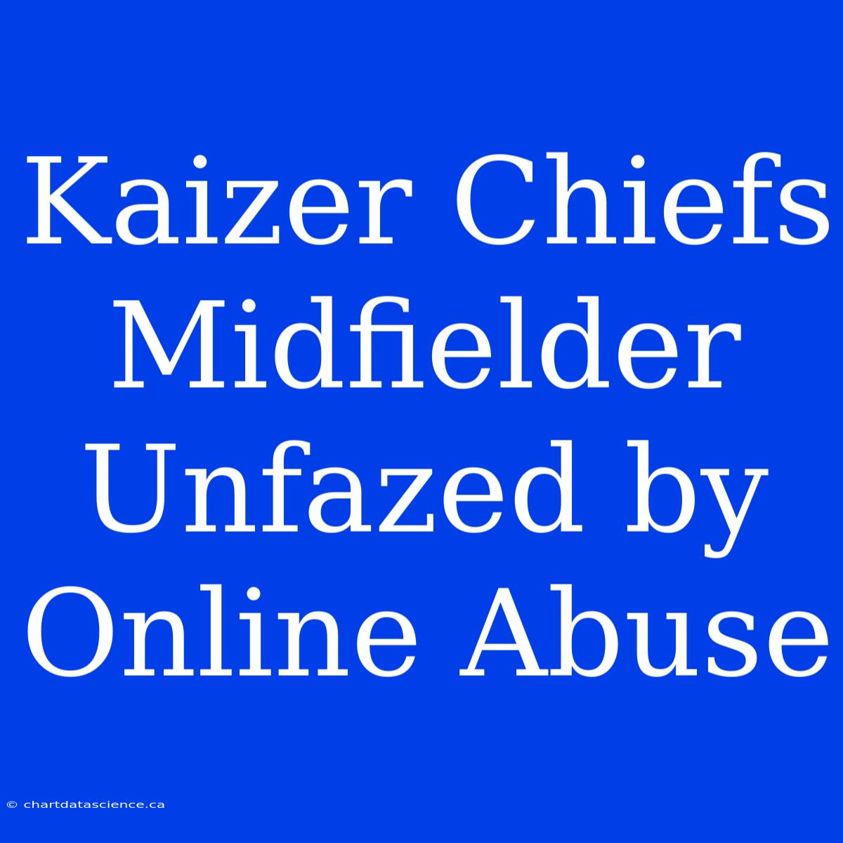 Kaizer Chiefs Midfielder Unfazed By Online Abuse