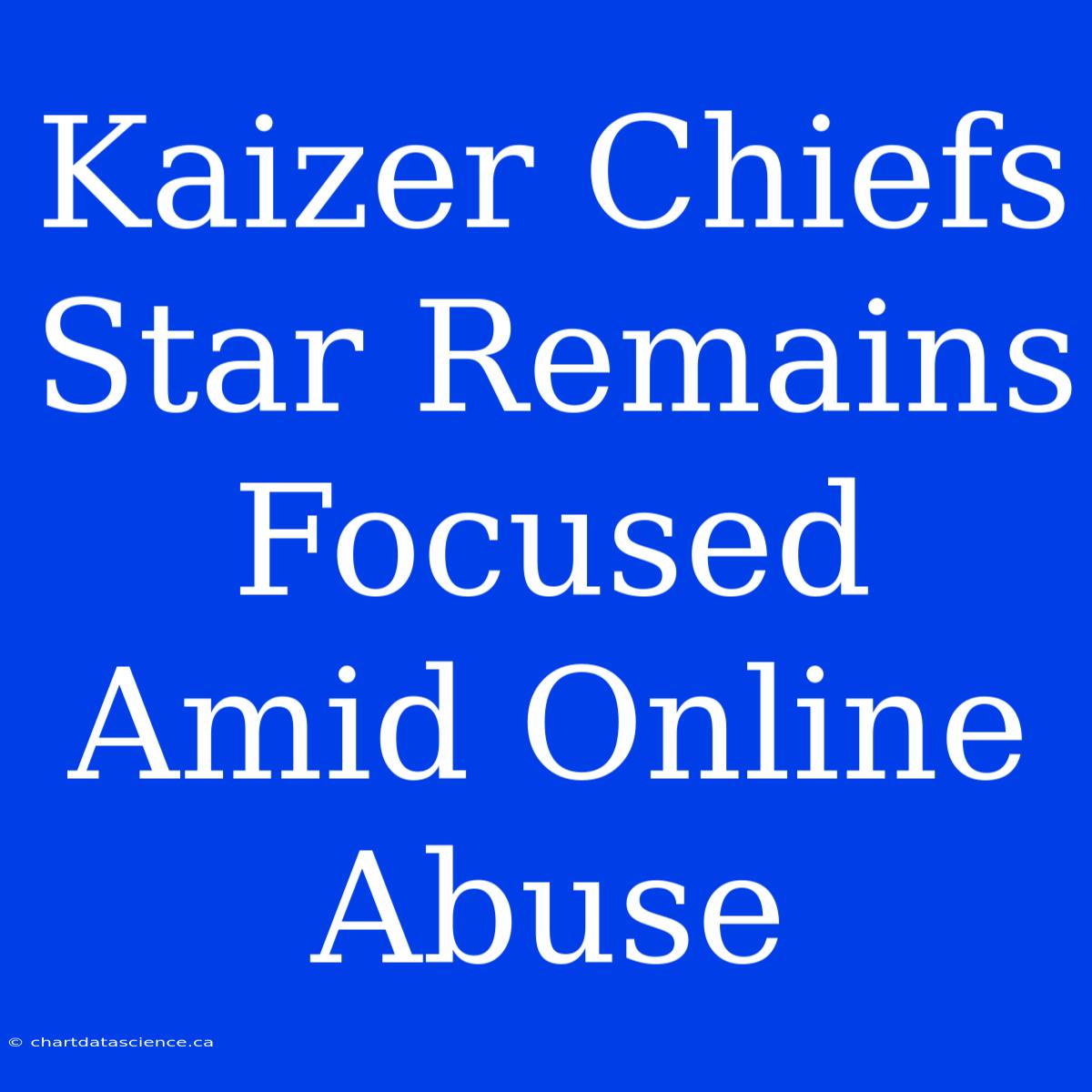 Kaizer Chiefs Star Remains Focused Amid Online Abuse