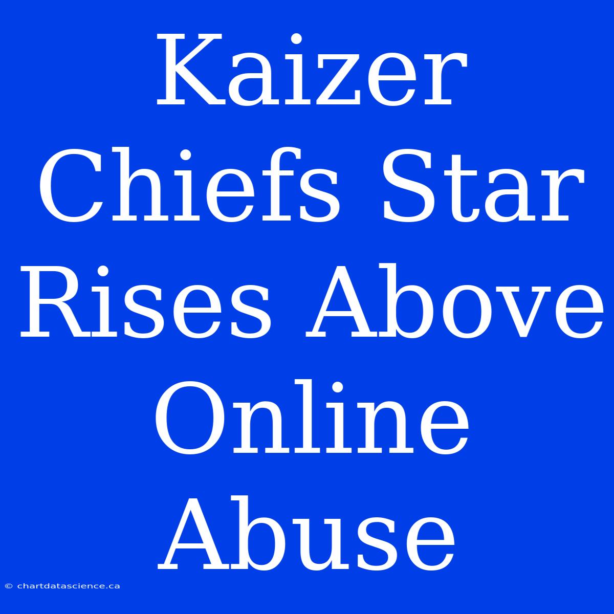 Kaizer Chiefs Star Rises Above Online Abuse