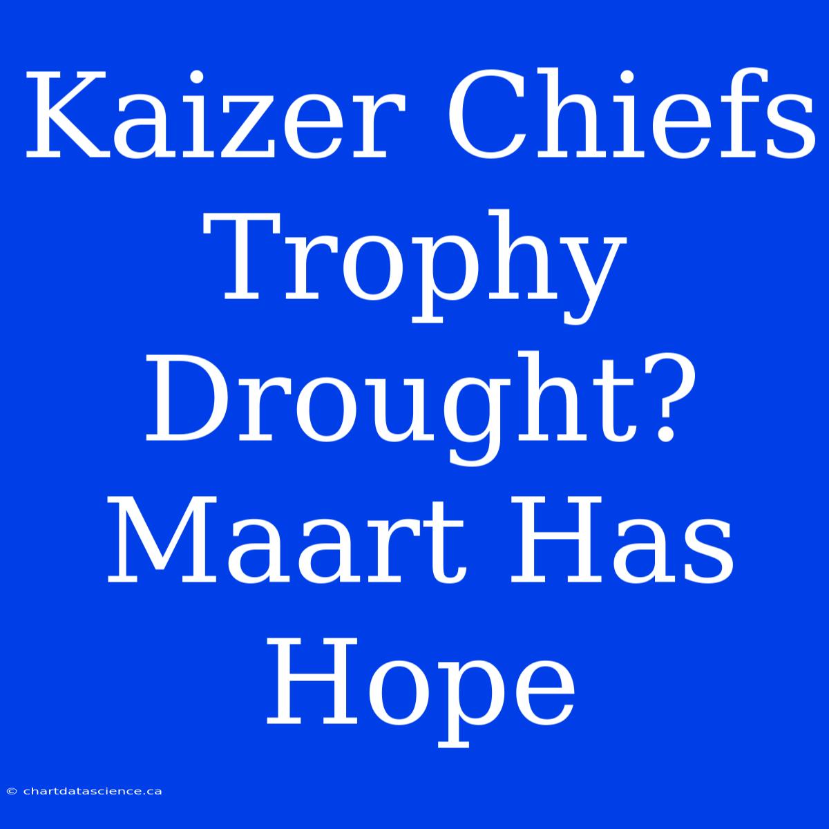 Kaizer Chiefs Trophy Drought? Maart Has Hope