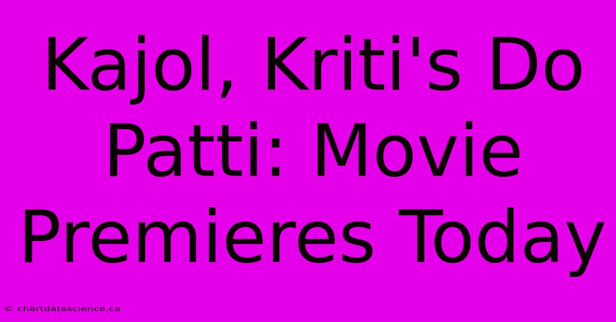 Kajol, Kriti's Do Patti: Movie Premieres Today