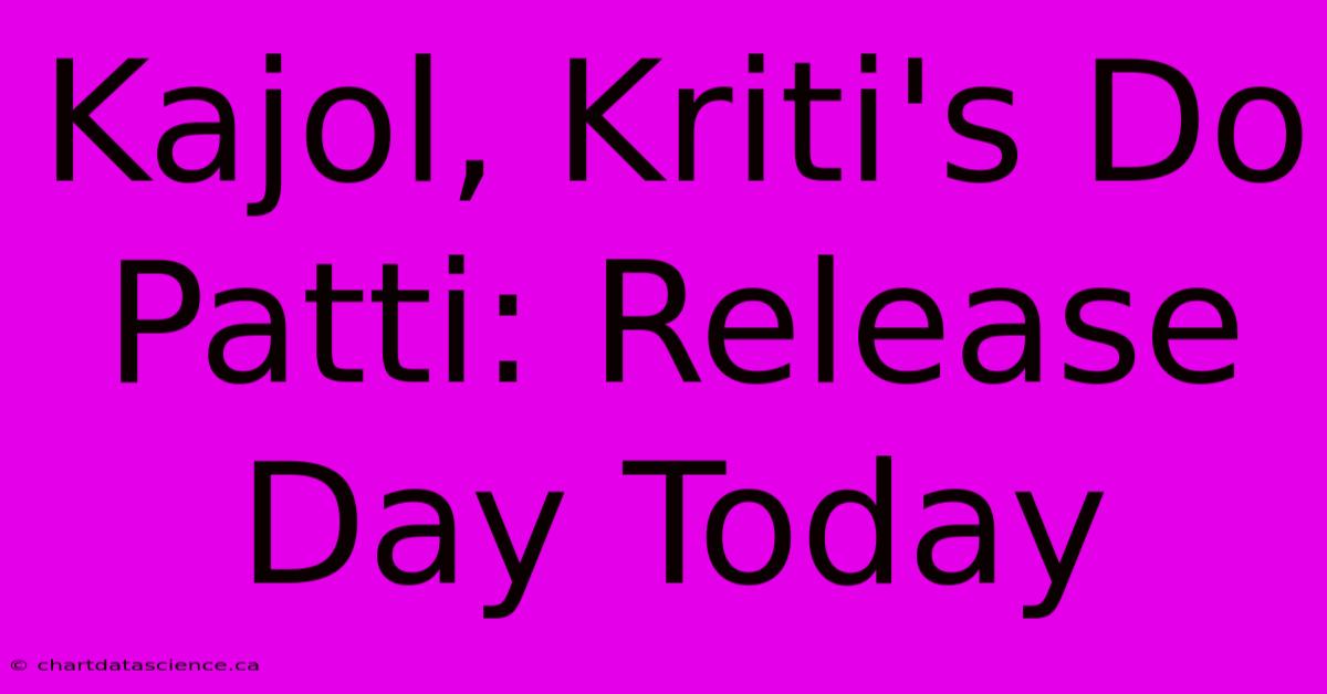 Kajol, Kriti's Do Patti: Release Day Today 