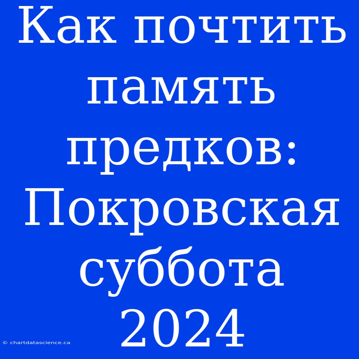 Как Почтить Память Предков: Покровская Суббота 2024