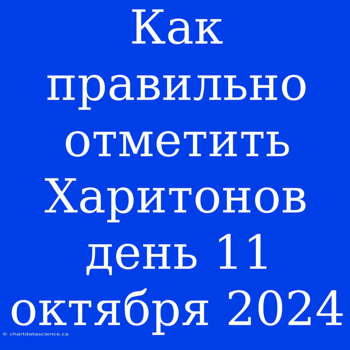 Как Правильно Отметить Харитонов День 11 Октября 2024