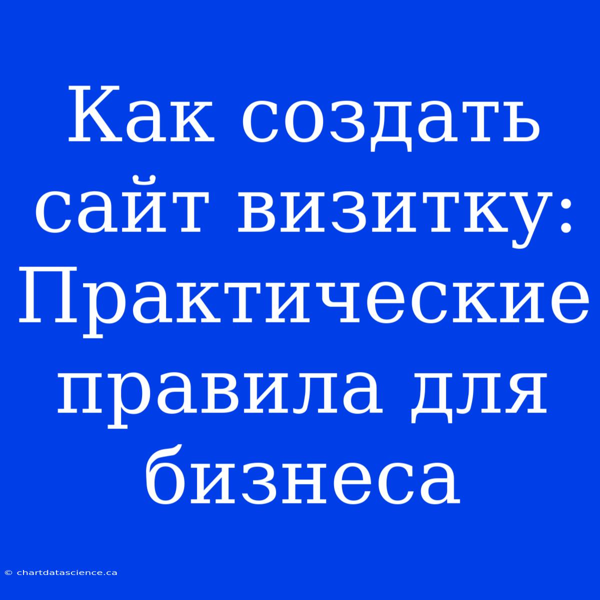 Как Создать Сайт Визитку: Практические Правила Для Бизнеса