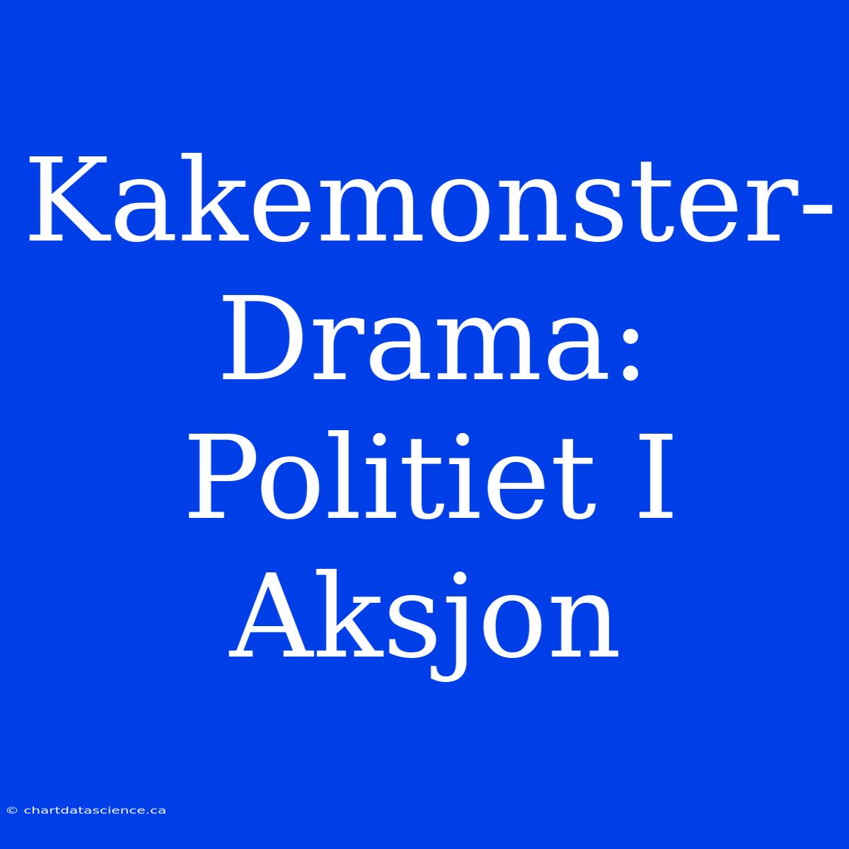 Kakemonster-Drama: Politiet I Aksjon