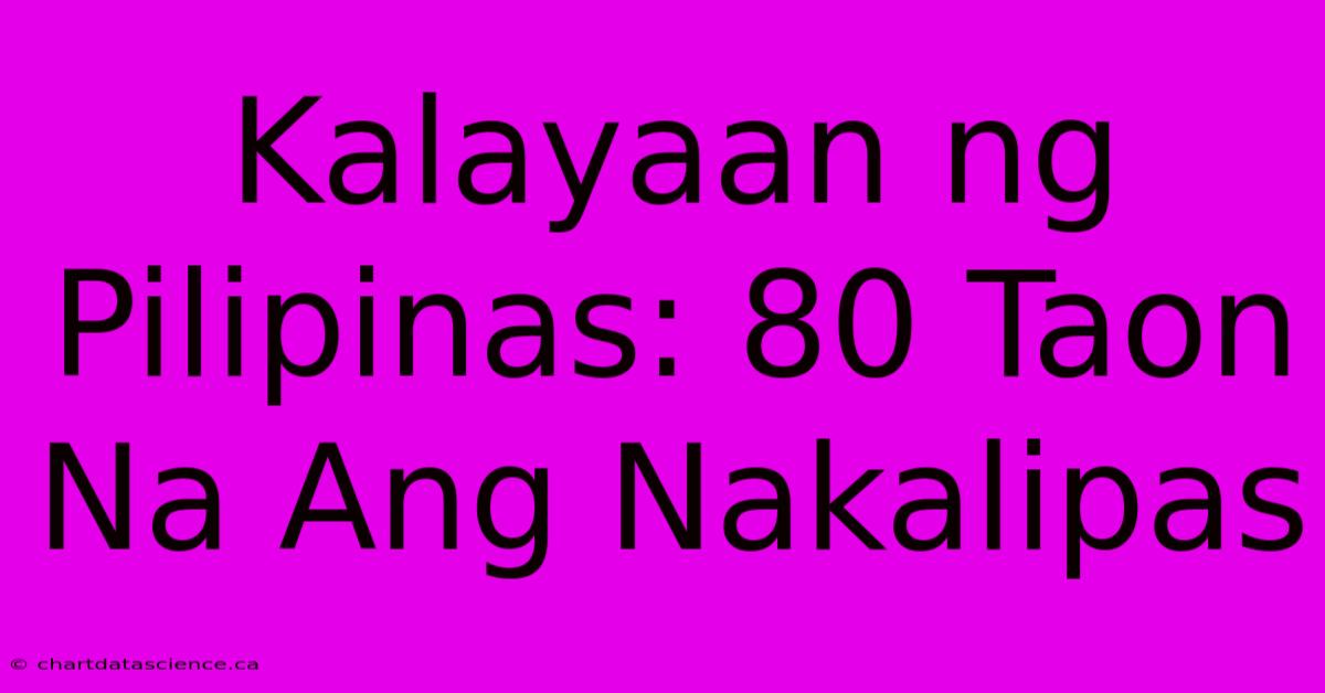 Kalayaan Ng Pilipinas: 80 Taon Na Ang Nakalipas 