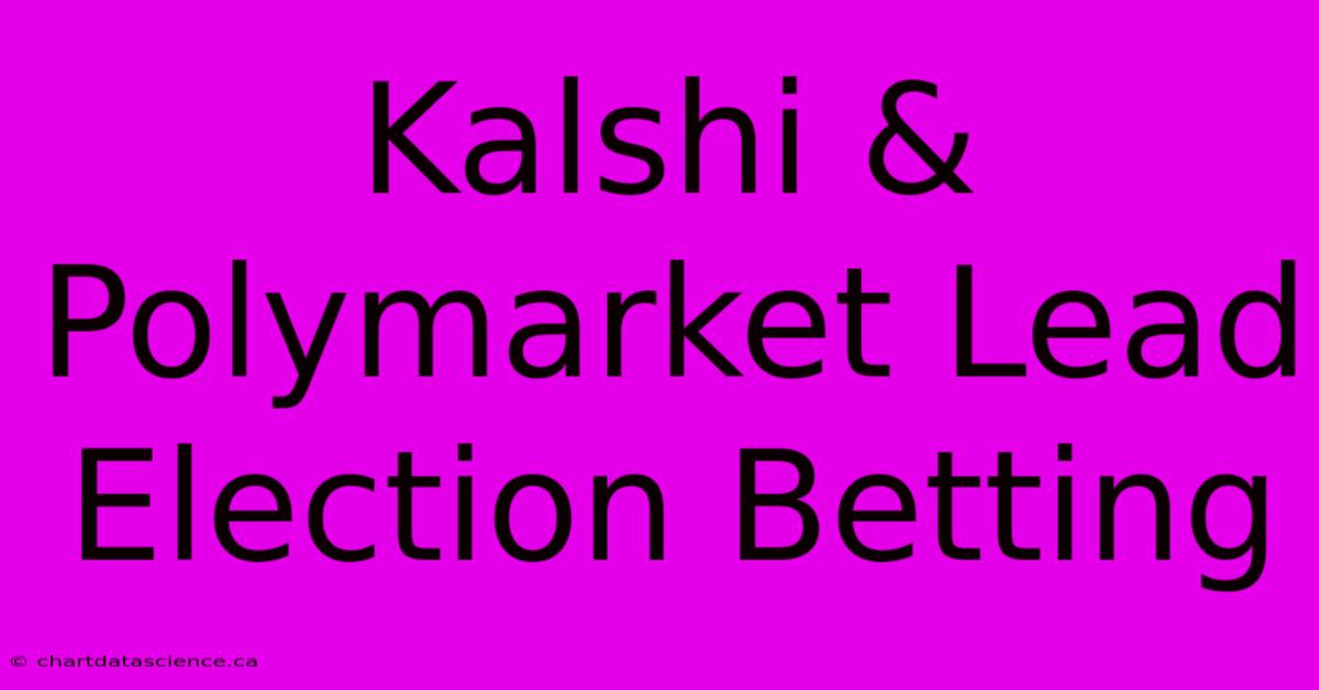 Kalshi & Polymarket Lead Election Betting