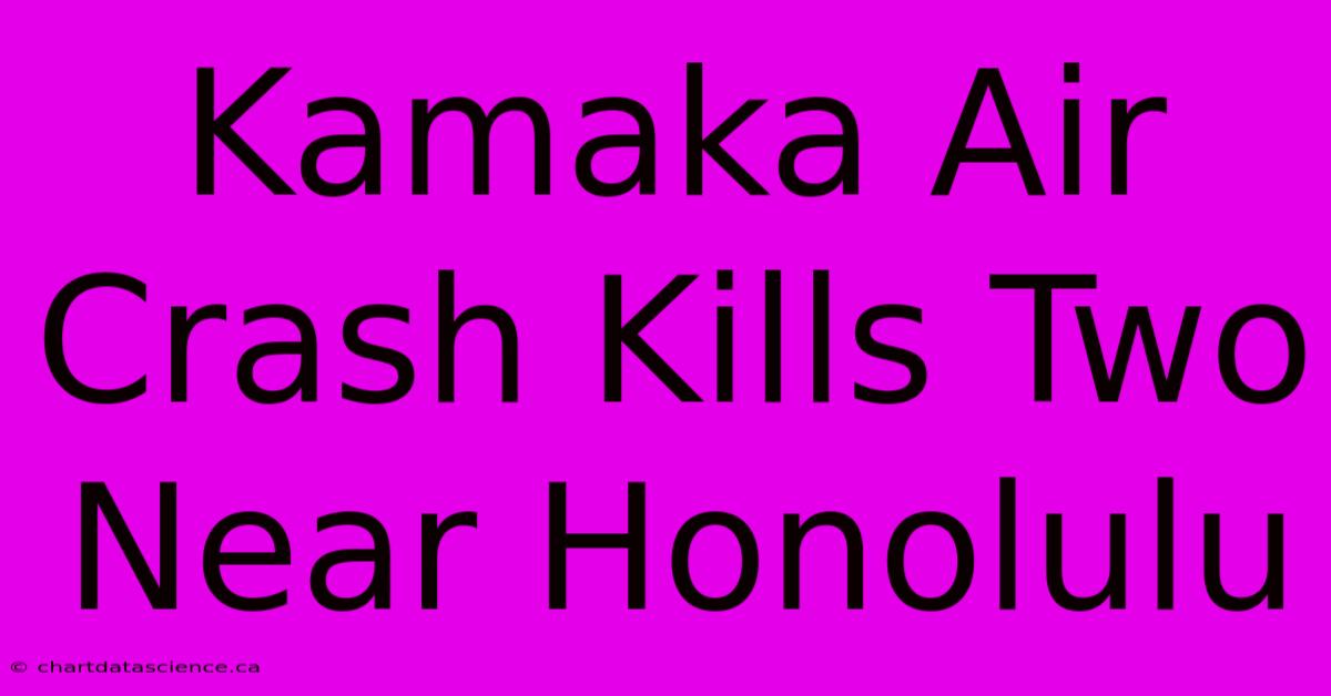 Kamaka Air Crash Kills Two Near Honolulu