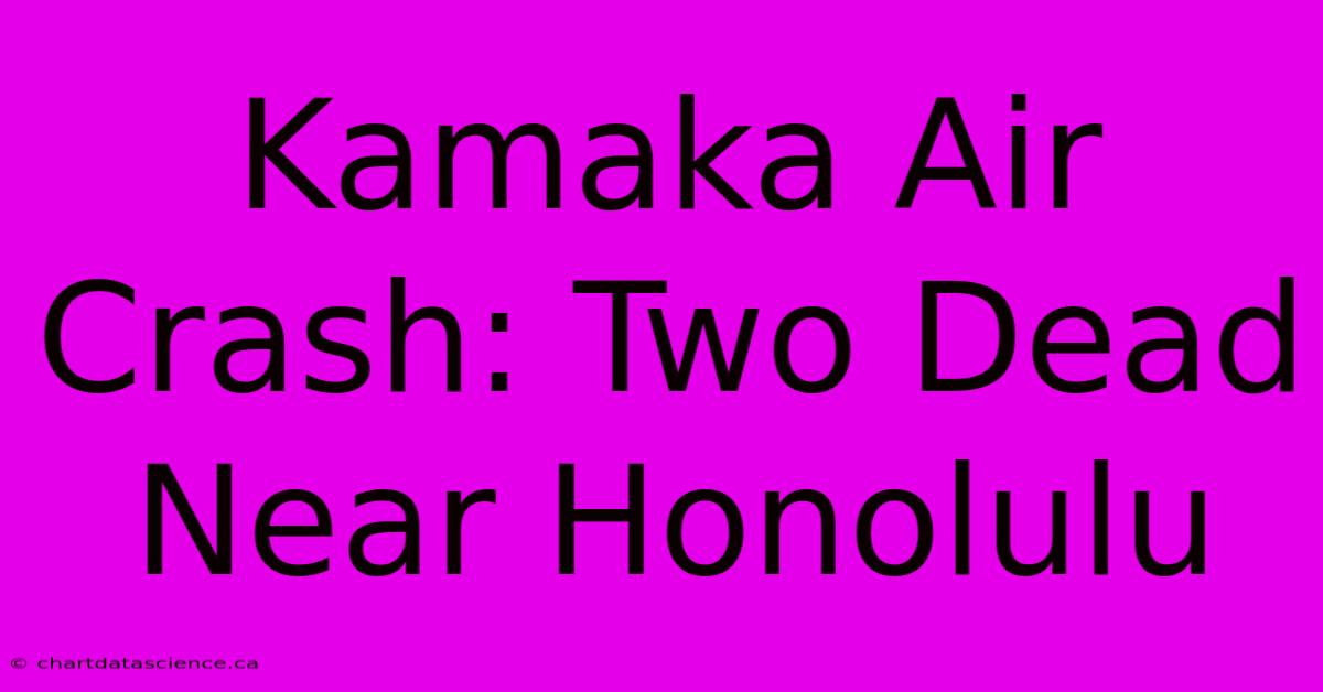 Kamaka Air Crash: Two Dead Near Honolulu