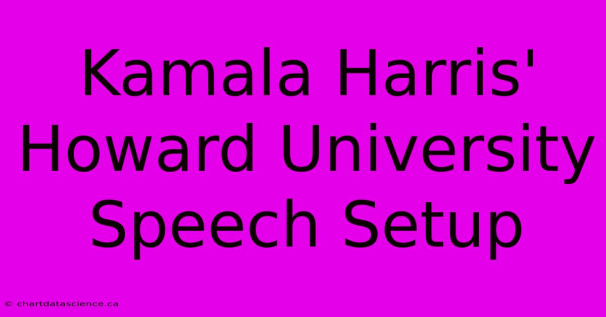 Kamala Harris' Howard University Speech Setup 