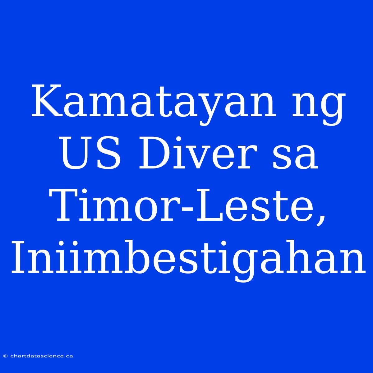 Kamatayan Ng US Diver Sa Timor-Leste, Iniimbestigahan