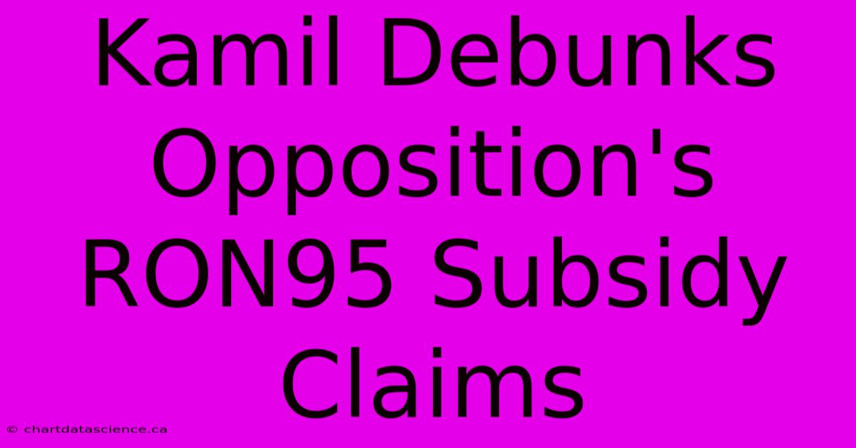 Kamil Debunks Opposition's RON95 Subsidy Claims