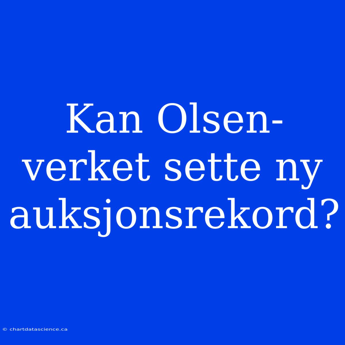 Kan Olsen-verket Sette Ny Auksjonsrekord?