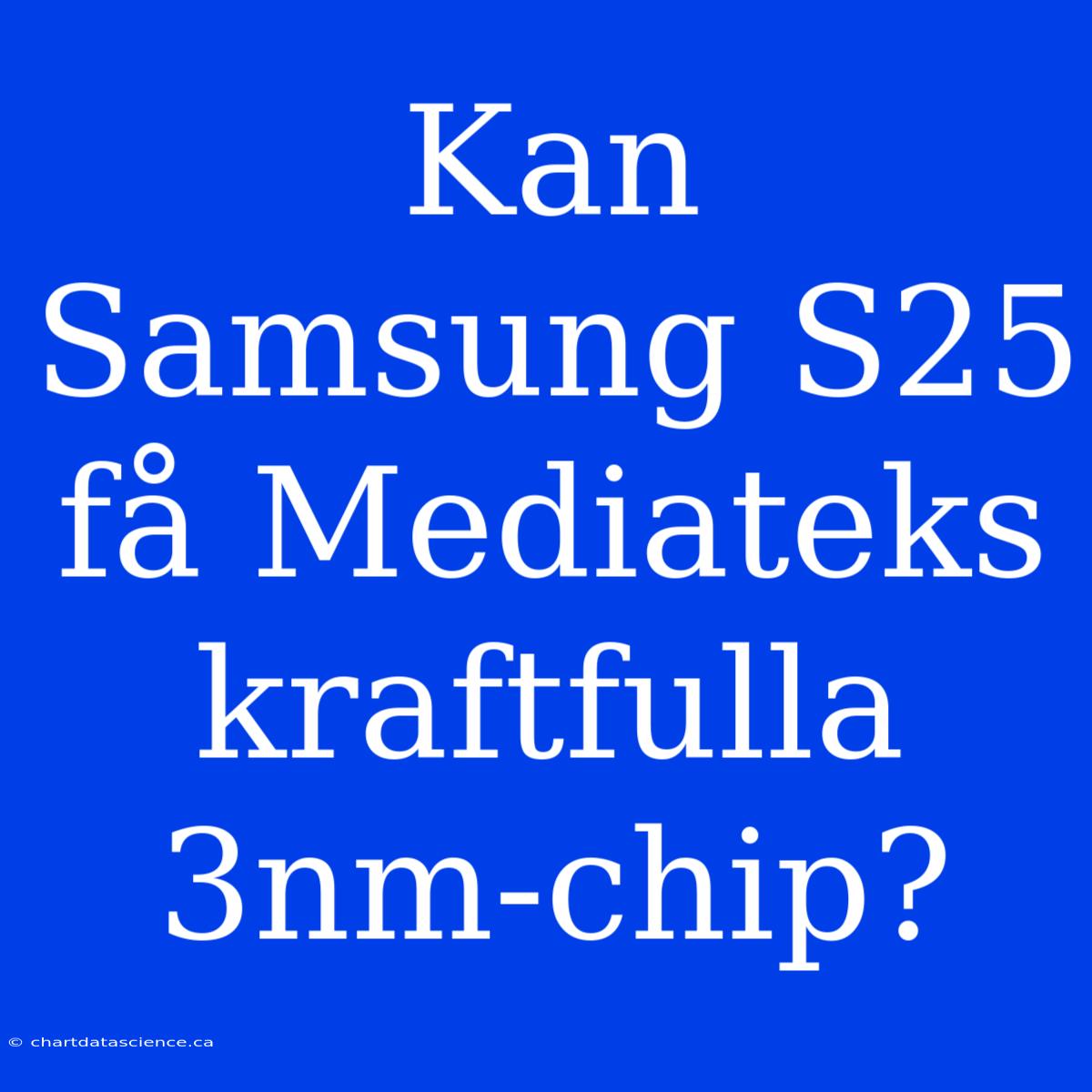 Kan Samsung S25 Få Mediateks Kraftfulla 3nm-chip?