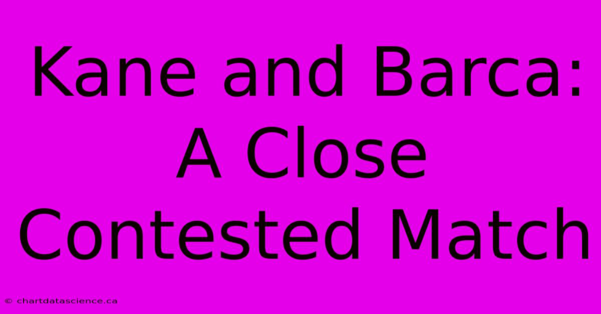 Kane And Barca: A Close Contested Match 