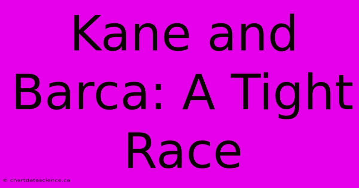 Kane And Barca: A Tight Race