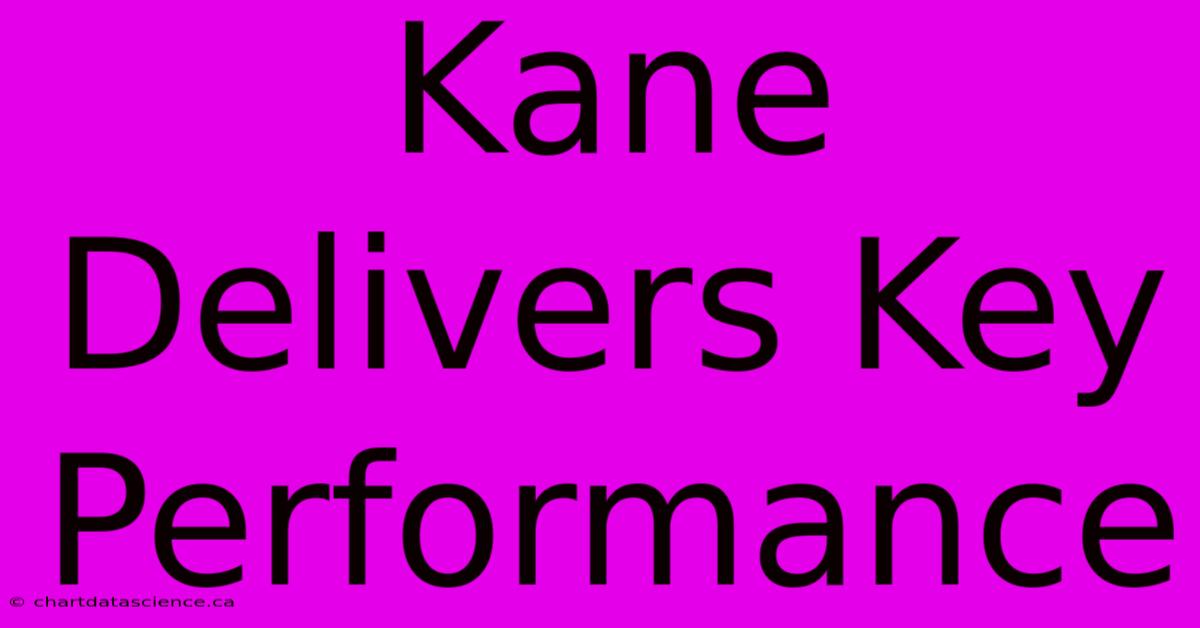 Kane Delivers Key Performance