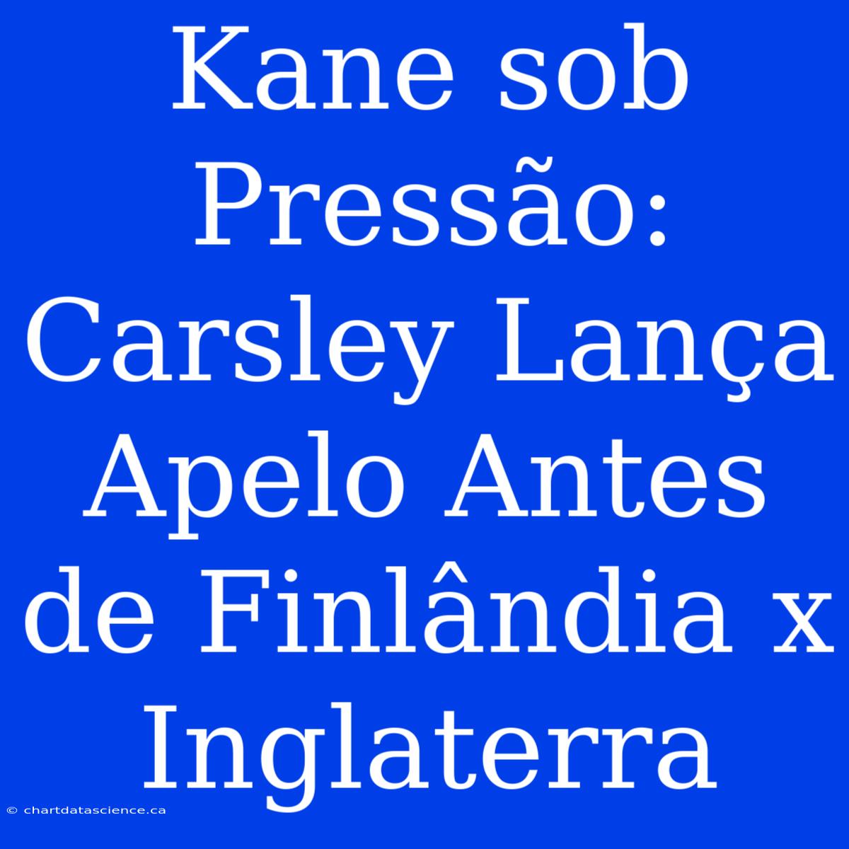 Kane Sob Pressão: Carsley Lança Apelo Antes De Finlândia X Inglaterra