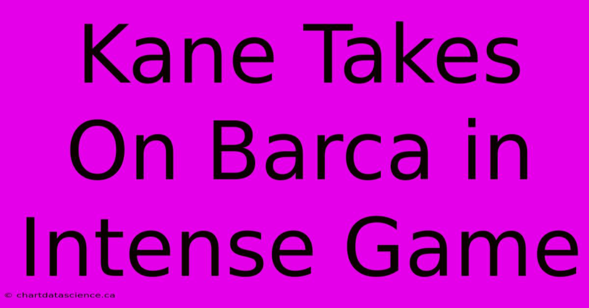 Kane Takes On Barca In Intense Game