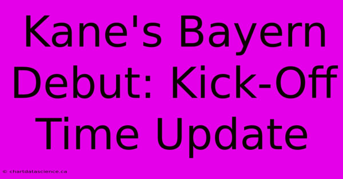 Kane's Bayern Debut: Kick-Off Time Update