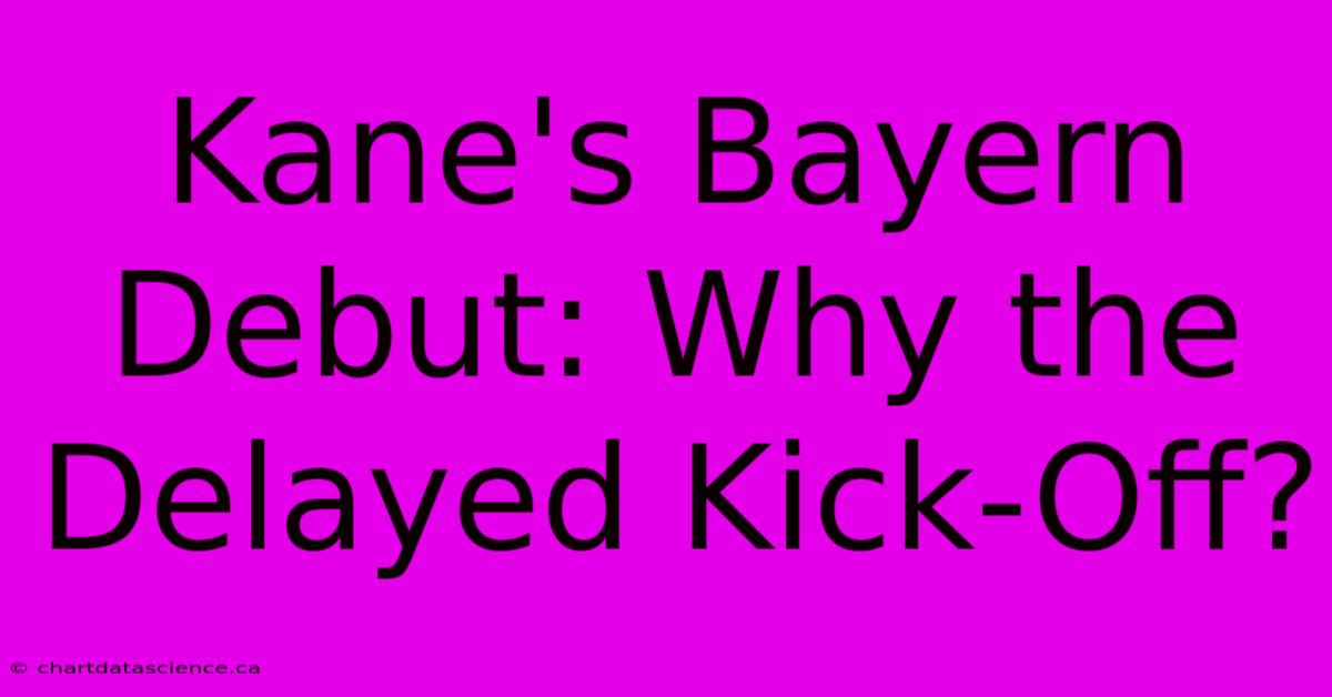 Kane's Bayern Debut: Why The Delayed Kick-Off?