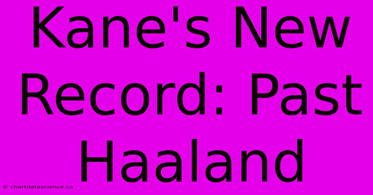 Kane's New Record: Past Haaland