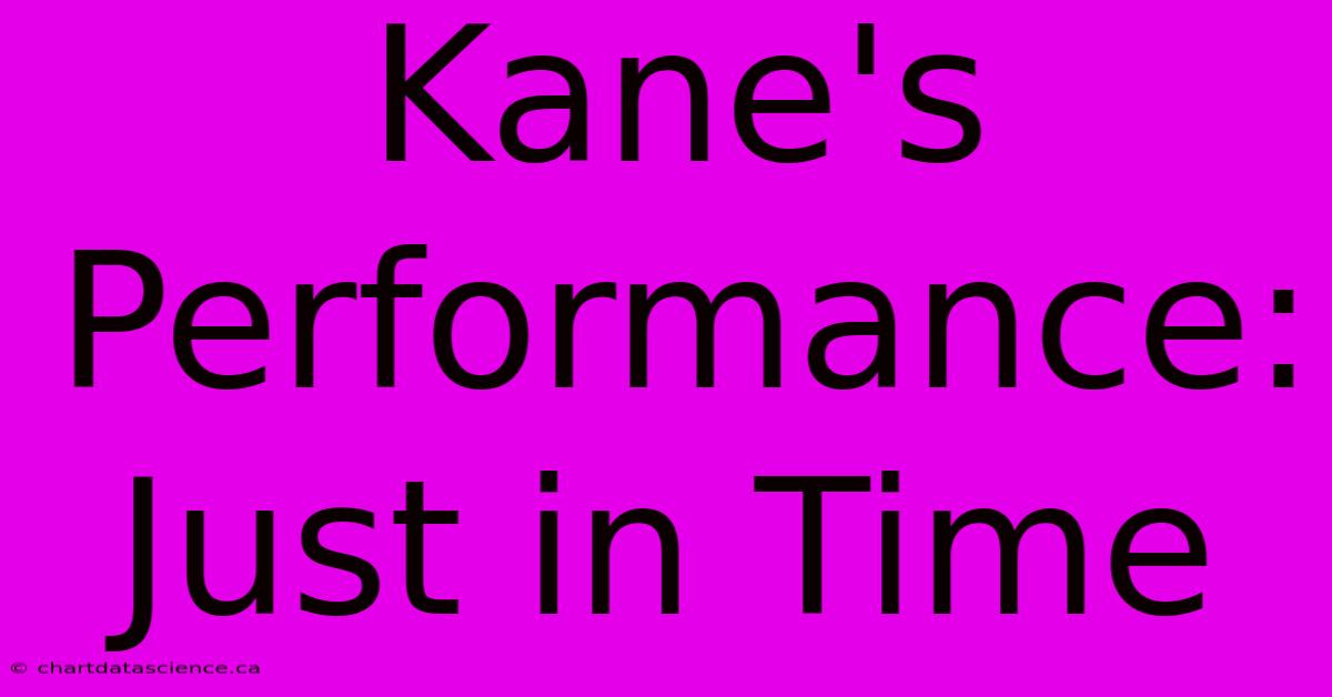 Kane's Performance: Just In Time