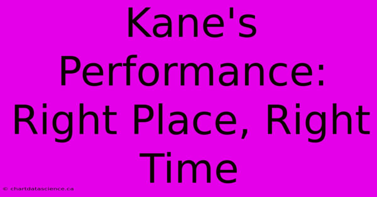 Kane's Performance: Right Place, Right Time