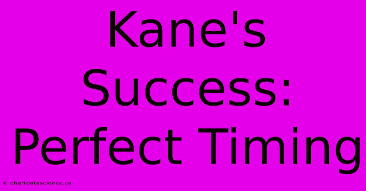 Kane's Success: Perfect Timing