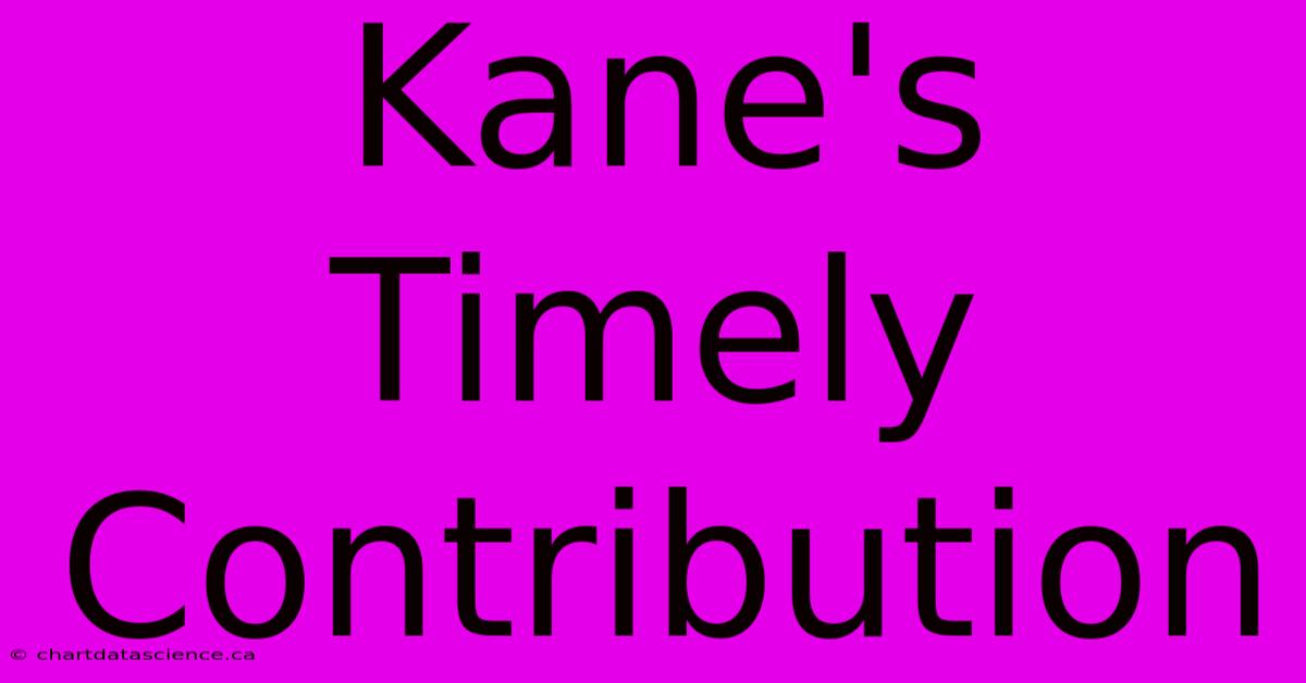 Kane's Timely Contribution 