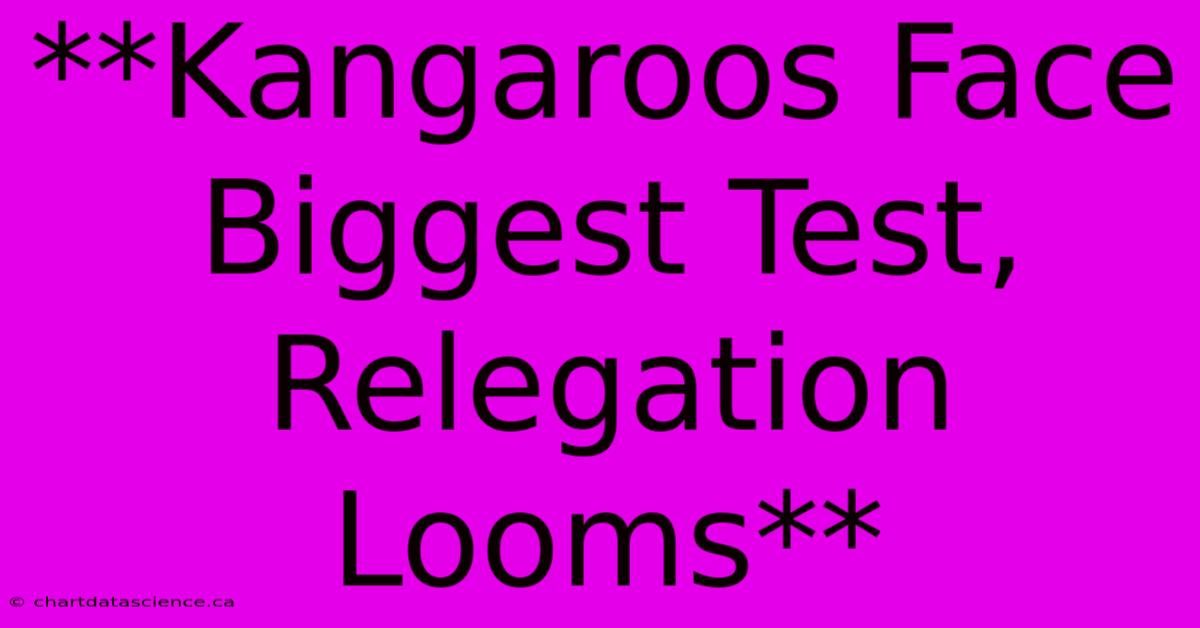 **Kangaroos Face Biggest Test, Relegation Looms**