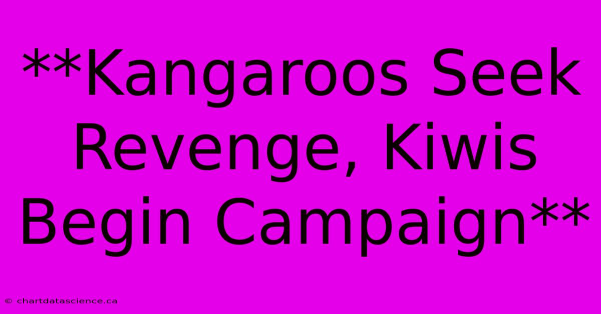 **Kangaroos Seek Revenge, Kiwis Begin Campaign**