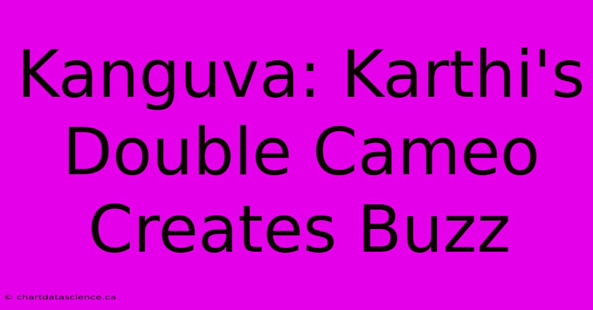 Kanguva: Karthi's Double Cameo Creates Buzz