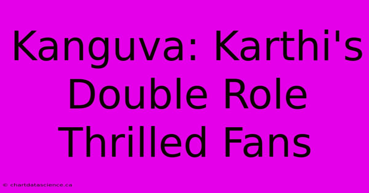 Kanguva: Karthi's Double Role Thrilled Fans