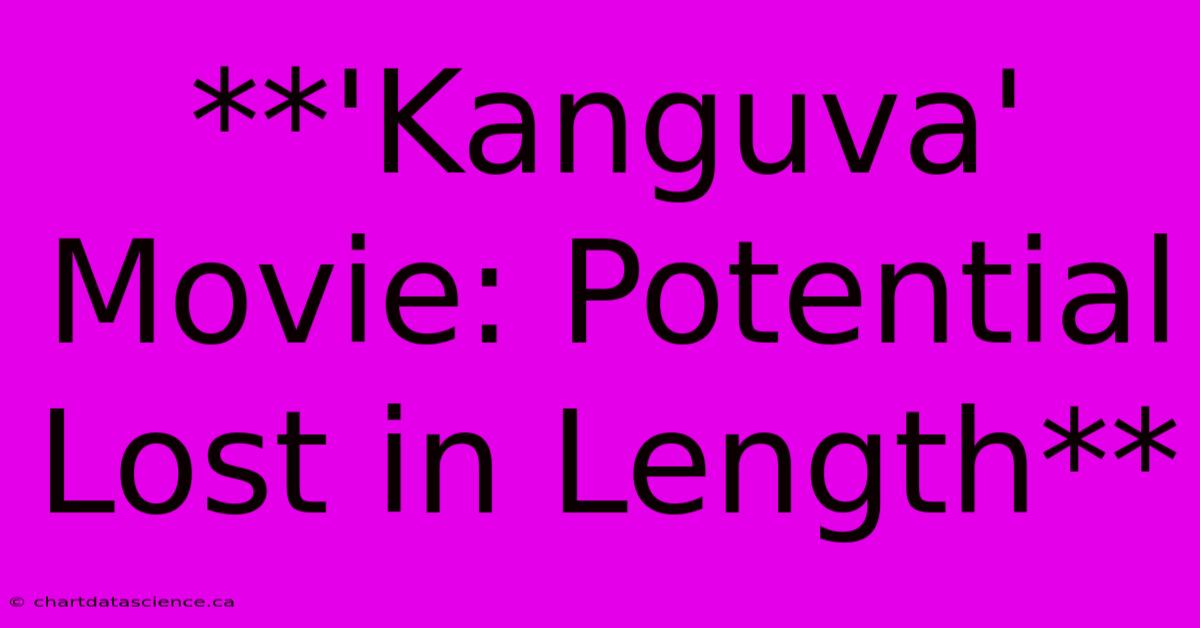 **'Kanguva' Movie: Potential Lost In Length** 