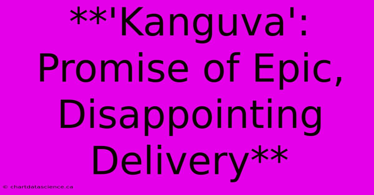 **'Kanguva':  Promise Of Epic, Disappointing Delivery** 