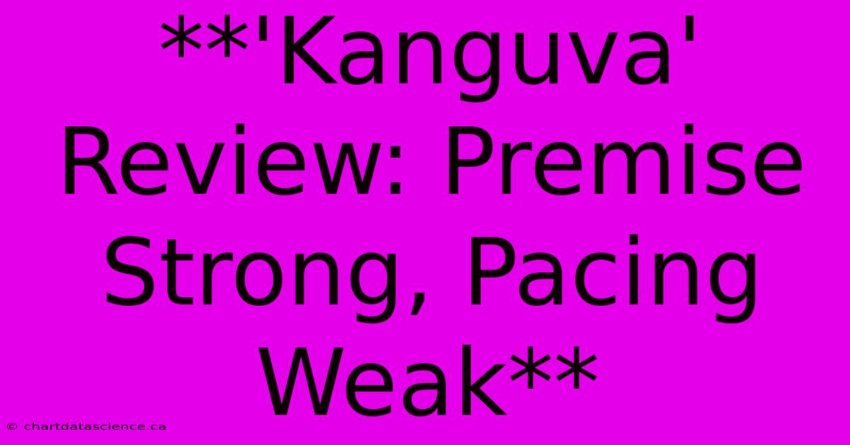 **'Kanguva' Review: Premise Strong, Pacing Weak** 