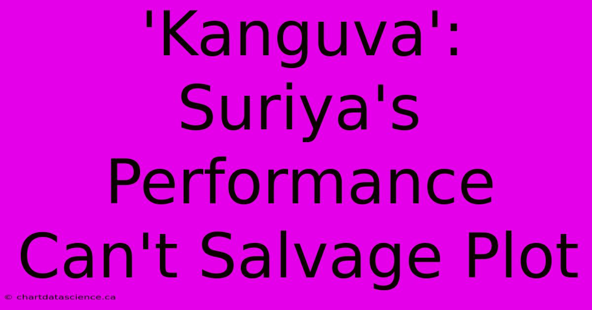 'Kanguva':  Suriya's Performance Can't Salvage Plot