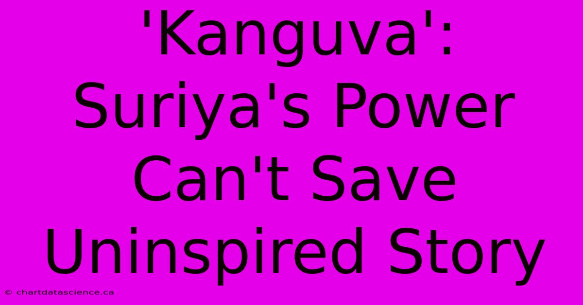 'Kanguva': Suriya's Power Can't Save Uninspired Story