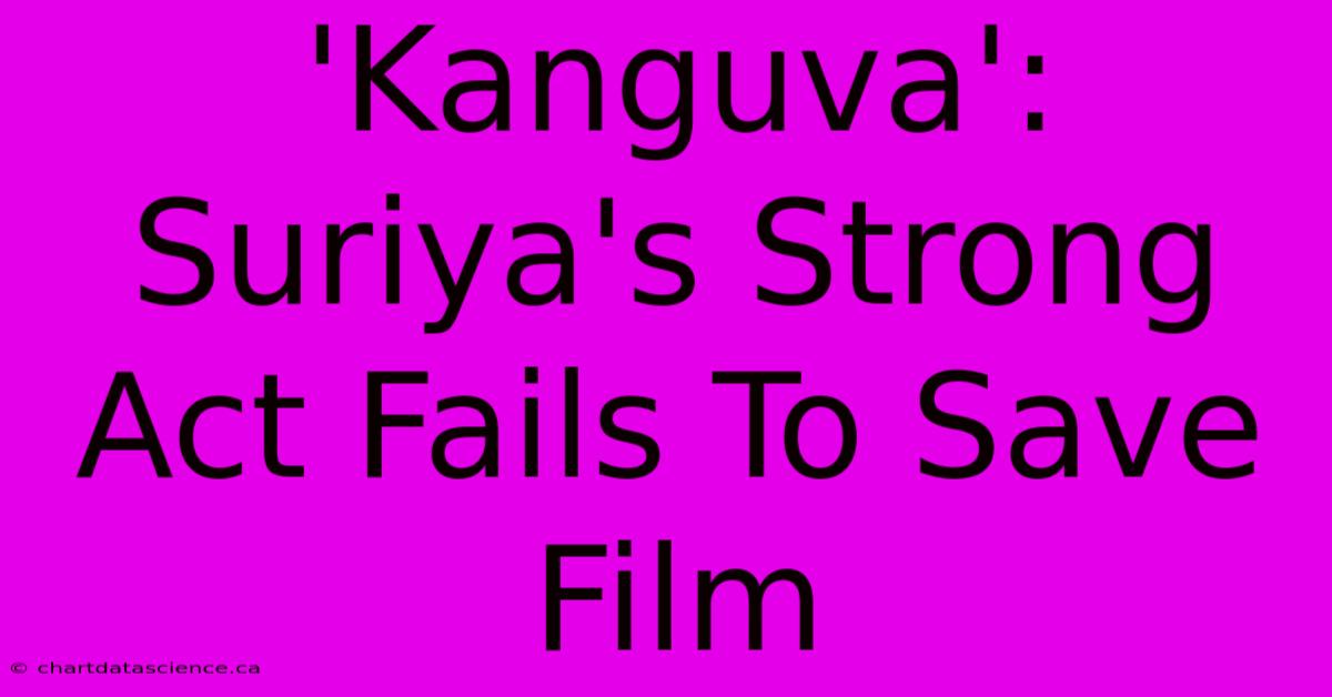 'Kanguva':  Suriya's Strong Act Fails To Save Film