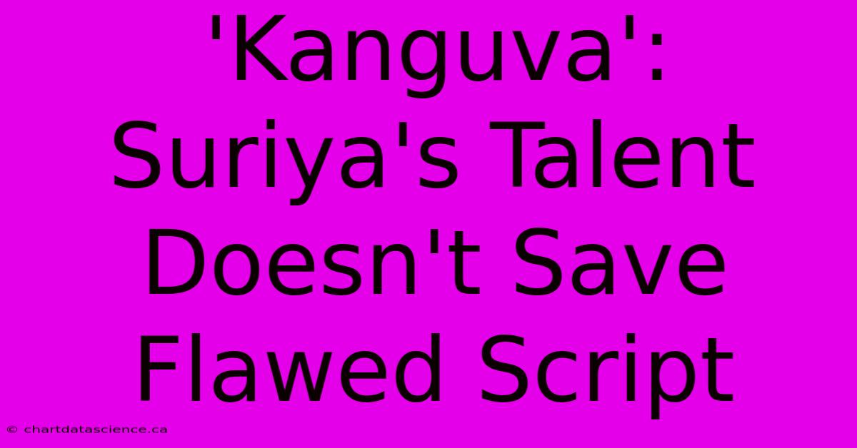 'Kanguva': Suriya's Talent Doesn't Save Flawed Script