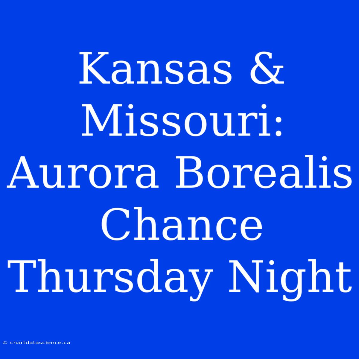 Kansas & Missouri: Aurora Borealis Chance Thursday Night