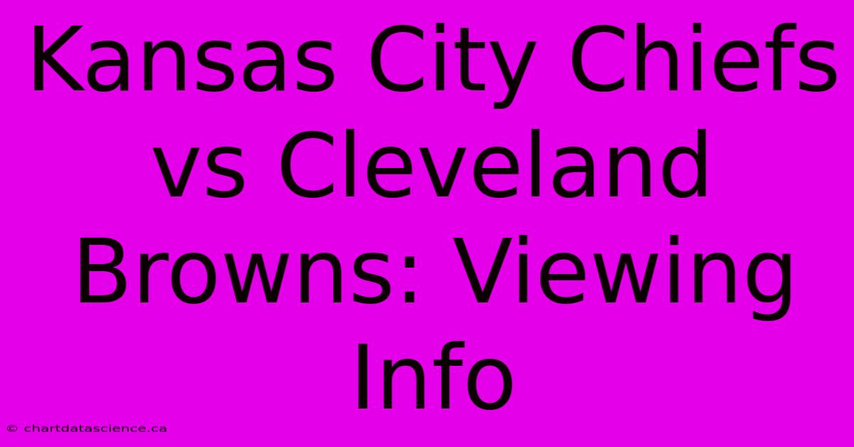 Kansas City Chiefs Vs Cleveland Browns: Viewing Info