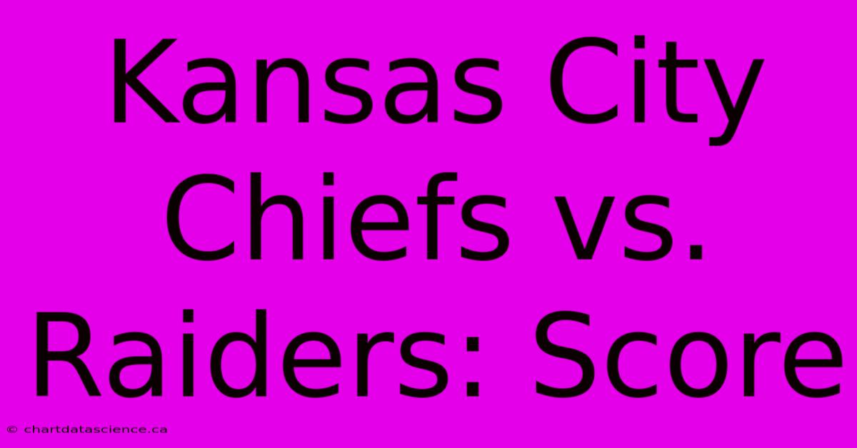 Kansas City Chiefs Vs. Raiders: Score 