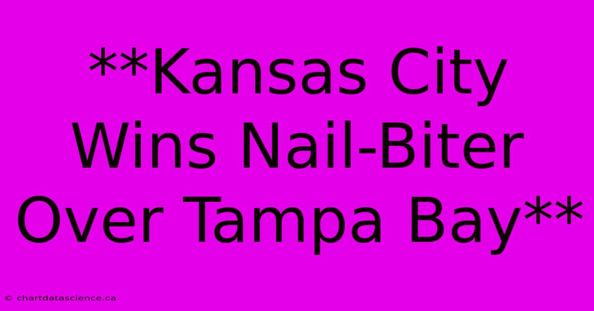 **Kansas City Wins Nail-Biter Over Tampa Bay** 