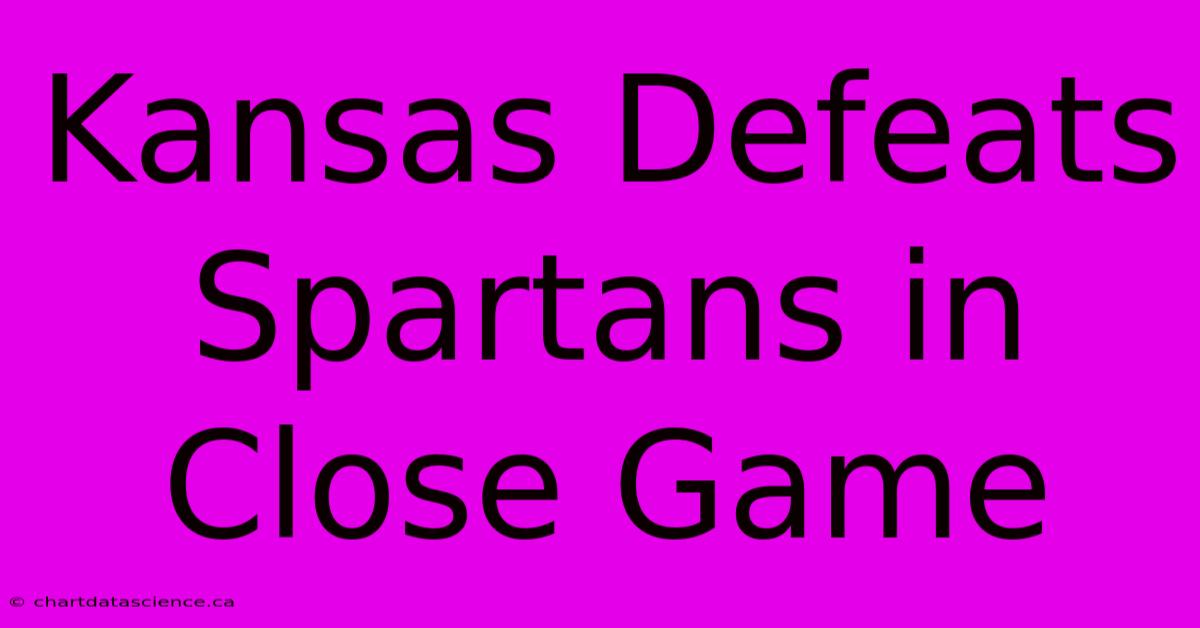 Kansas Defeats Spartans In Close Game